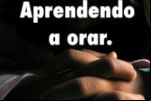 APRENDENDO A ORAR