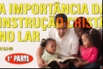 A IMPORTÂNCIA DA INSTRUÇÃO CRISTÃ NO LAR 