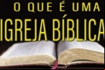 O QUE É UMA "IGREJA BÍBLICA"?