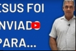 PARA QUE JESUS FOI ENVIADO? Qual o PROPÓSITO de Deus ao enviar Jesus? – Valdecir da Silva – Vídeo
