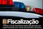 Polícia Civil de Rondônia realiza fiscalização em supermercado por venda de produtos vencidos